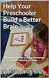 Help Your Preschooler Build a Better Brain: A Complete Guide to Doing Montessori Early Learning at Home (English Edition)