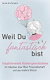 Weil Du fantastisch bist: Inspirierende Kindergeschichten für Mädchen über Mut, Freundschaft und das wahre Glück (Mädchengeschichten ab 6 Jahren 1)