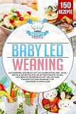 Baby Led Weaning: Das Breifrei Kochbuch mit 150 nahrhaften und leckeren BLW Rezepten für selbstbestimmtes Essen. Das Beikost Rezeptbuch mit vielseitiger Fingerfood Babynahrung für gesundes Aufwachsen