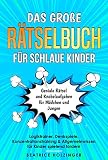 Das große Rätselbuch für schlaue Kinder - Geniale Rätsel und Knobelaufgaben für Mädchen und Jungen: Logiktrainer, Denkspiele, Konzentrationstraining & Allgemeinwissen für Kinder spielend fördern