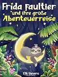 Frida Faultier und ihre große Abenteuerreise: Wunderschöne Gute-Nacht-Geschichten zum Einschlafen und Träumen für Kinder ab 3 Jahre. Ein Vorlesebuch mit 5-Minuten Geschichten zum Kuscheln